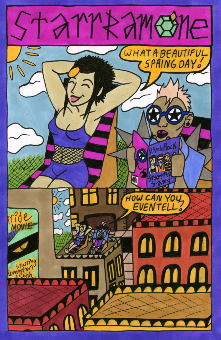 Panel 1. Bébé Davenport and Starr Ramone recline in striped chairs, with a childish spring backdrop next to them. Starr reads an issue of Vive le Rock showcasing the Starr Ramone Band. Bebe says,"What a beautiful spring day!" Panel 2. Pan out to reveal that Bebe and Starr are on a rooftop in the middle of a city. The spring backdrop is revealed to be a mural on the side of a building. Starr quips, "How could you even tell?"