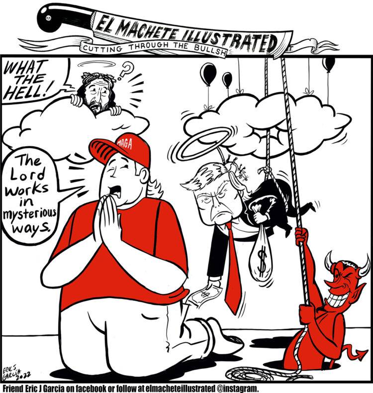 Front and center is a man kneeling in prayer. He's wearing a red shirt and a red hat that says "MAGA" on it. He says "The Lord works in mysterious ways." Behind him, Donald Trump takes a dollar bill out of his pocket. He's wearing a long red tie and a makeshift halo--the halo is attacked to his head using a dead rodent, the dead rodent's tail become Trump's hairpiece. Trump looks as though he is an angel coming down from a cloud out of the heavens. However, he is being pulled through the cloud by a rope-like pulley. Coming out from the ground at the bottom of the comic, the Devil is operating the pulley to make Trump appear falsely angelic. From a different cloud in the sky, Jesus looks on. Jesus is shocked by what he sees and shouts, "What the hell!"