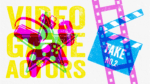 A green Hollywood star of fame and pink VR headset, computer mouse, and gaming controllers overlaid over yellow text that reads "Video Game Actors." Beside this illustration is an illustration of a film reel and a clapper that reads, "Take No. 2"